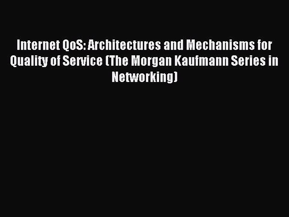 Read Internet QoS: Architectures and Mechanisms for Quality of Service (The Morgan Kaufmann