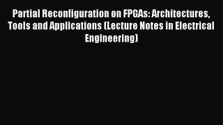Read Partial Reconfiguration on FPGAs: Architectures Tools and Applications (Lecture Notes