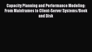 Read Capacity Planning and Performance Modeling: From Mainframes to Client-Server Systems/Book