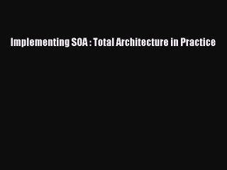 Download Implementing SOA : Total Architecture in Practice PDF Online