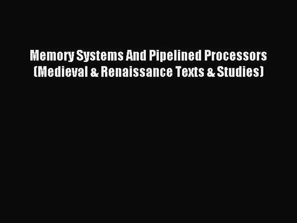 Read Memory Systems And Pipelined Processors (Medieval & Renaissance Texts & Studies) Ebook