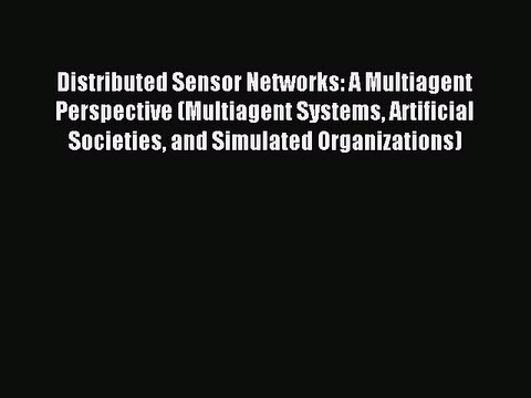 Download Distributed Sensor Networks: A Multiagent Perspective (Multiagent Systems Artificial