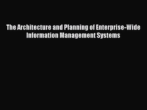 Read The Architecture and Planning of Enterprise-Wide Information Management Systems Ebook
