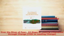 PDF  Over the River of Fear  19 Steps to Leading Employees through Change YES to Leading Download Full Ebook