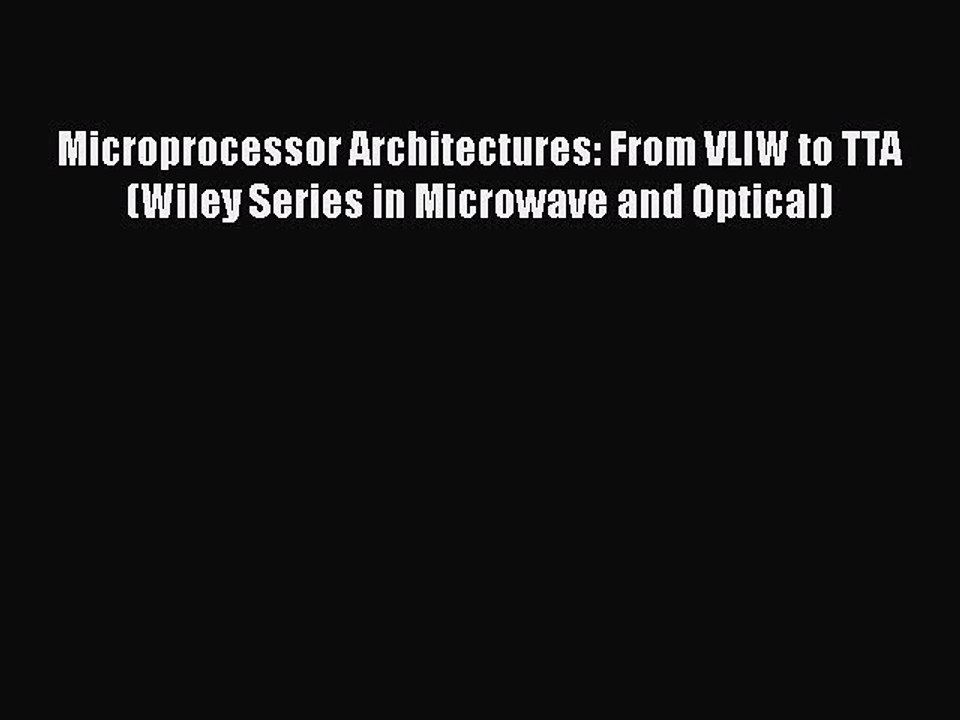 Read Microprocessor Architectures: From VLIW to TTA (Wiley Series in Microwave and Optical)