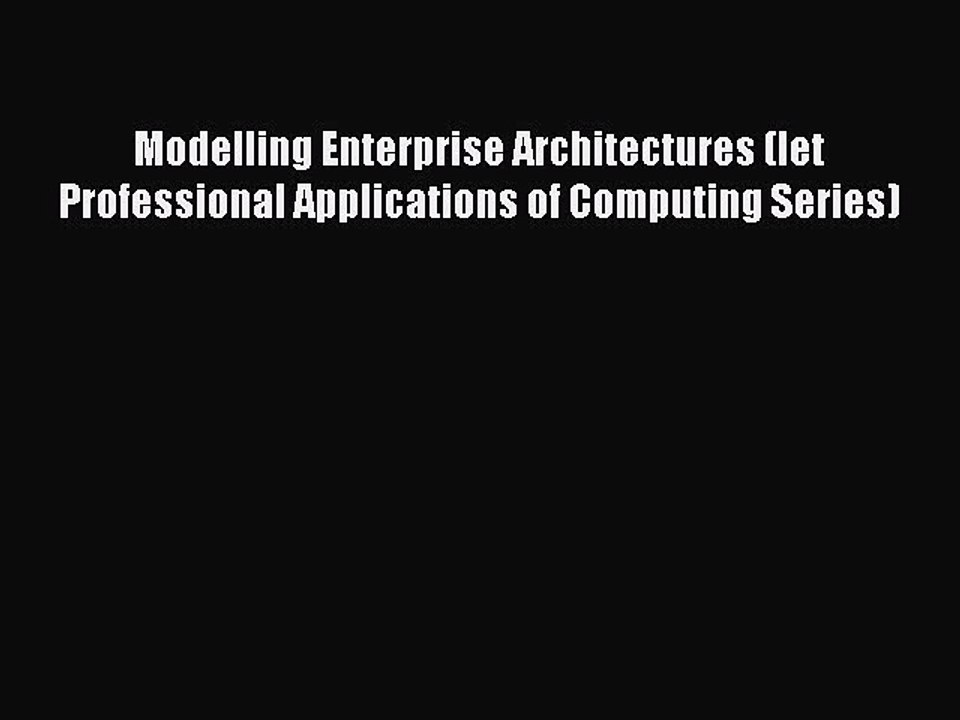 Read Modelling Enterprise Architectures (Iet Professional Applications of Computing Series)
