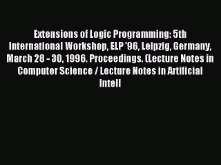 Read Extensions of Logic Programming: 5th International Workshop ELP '96 Leipzig Germany March