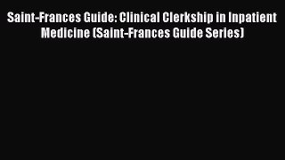 Read Saint-Frances Guide: Clinical Clerkship in Inpatient Medicine (Saint-Frances Guide Series)