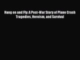 Read Hang on and Fly: A Post-War Story of Plane Crash Tragedies Heroism and Survival Ebook