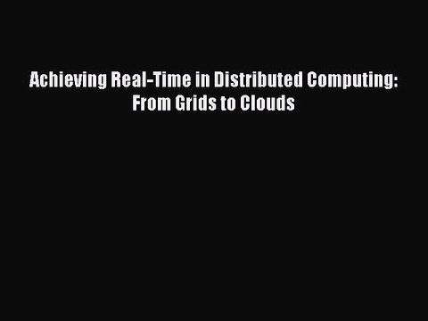Read Achieving Real-Time in Distributed Computing: From Grids to Clouds Ebook Free