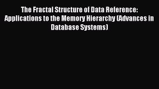 Read The Fractal Structure of Data Reference: Applications to the Memory Hierarchy (Advances