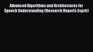 Read Advanced Algorithms and Architectures for Speech Understanding (Research Reports Esprit)