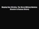 Read Mayday Over Wichita:: The Worst Military Aviation Disaster in Kansas History Ebook Free
