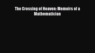 Download The Crossing of Heaven: Memoirs of a Mathematician PDF Online