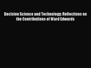 Read Decision Science and Technology: Reflections on the Contributions of Ward Edwards Ebook