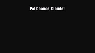 Download Fat Chance Claude!  Read Online