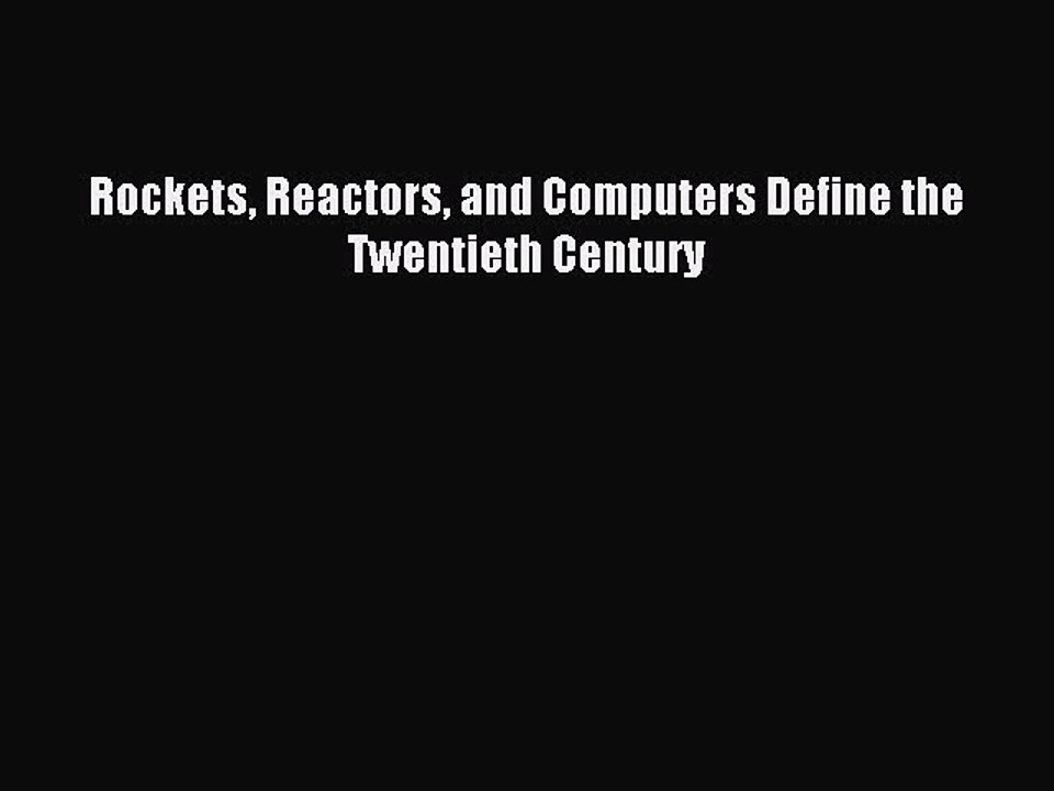 Read Rockets Reactors and Computers Define the Twentieth Century Ebook Free