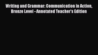 [Read book] Writing and Grammar: Communication in Action Bronze Level - Annotated Teacher's