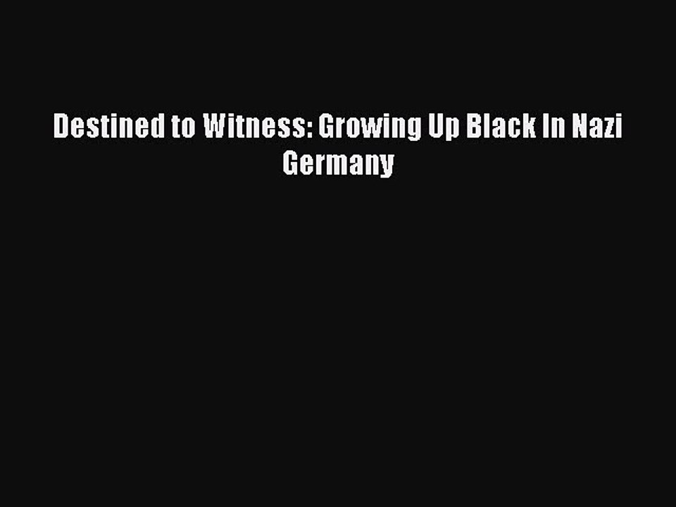 Read Destined to Witness: Growing Up Black In Nazi Germany PDF Online