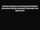 Read Artificial Intelligence and Integrated Intelligent Information Systems: Emerging Technologies