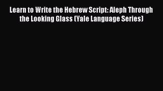 [Read book] Learn to Write the Hebrew Script: Aleph Through the Looking Glass (Yale Language