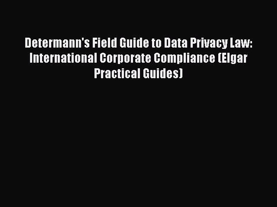 Read Determann's Field Guide to Data Privacy Law: International Corporate Compliance (Elgar