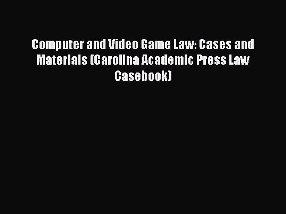 Read Computer and Video Game Law: Cases and Materials (Carolina Academic Press Law Casebook)