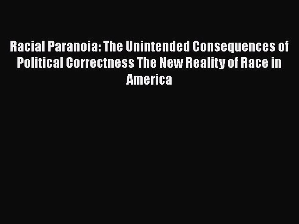 [PDF] Racial Paranoia: The Unintended Consequences of Political Correctness The New Reality
