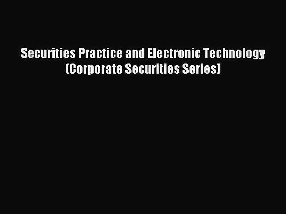 Read Securities Practice and Electronic Technology (Corporate Securities Series) Ebook Free