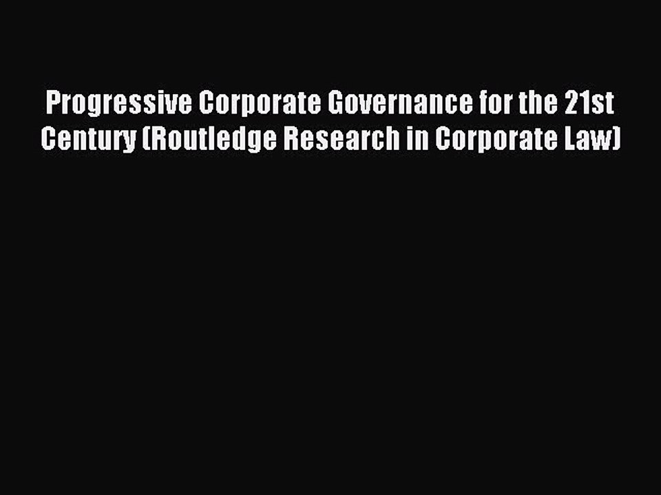 Read Progressive Corporate Governance for the 21st Century (Routledge Research in Corporate