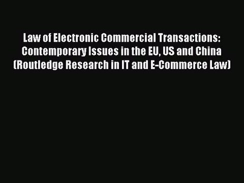 Read Law of Electronic Commercial Transactions: Contemporary Issues in the EU US and China