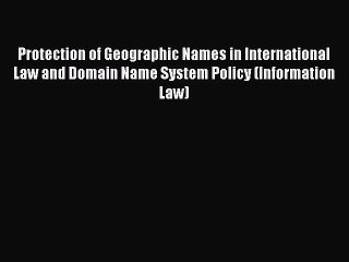 Read Protection of Geographic Names in International Law and Domain Name System Policy (Information