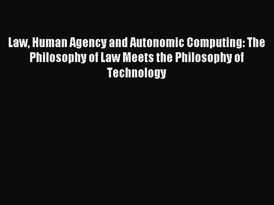 Read Law Human Agency and Autonomic Computing: The Philosophy of Law Meets the Philosophy of