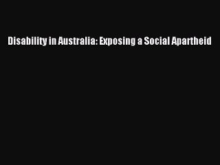 [PDF] Disability in Australia: Exposing a Social Apartheid [Read] Full Ebook