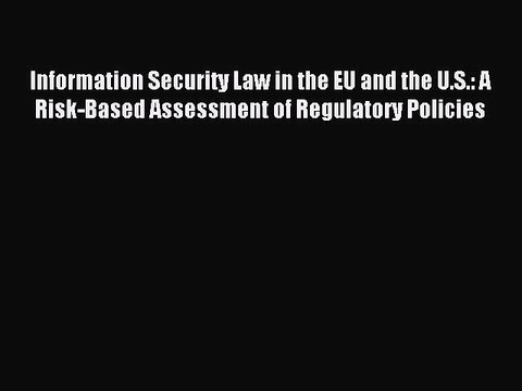Read Information Security Law in the EU and the U.S.: A Risk-Based Assessment of Regulatory
