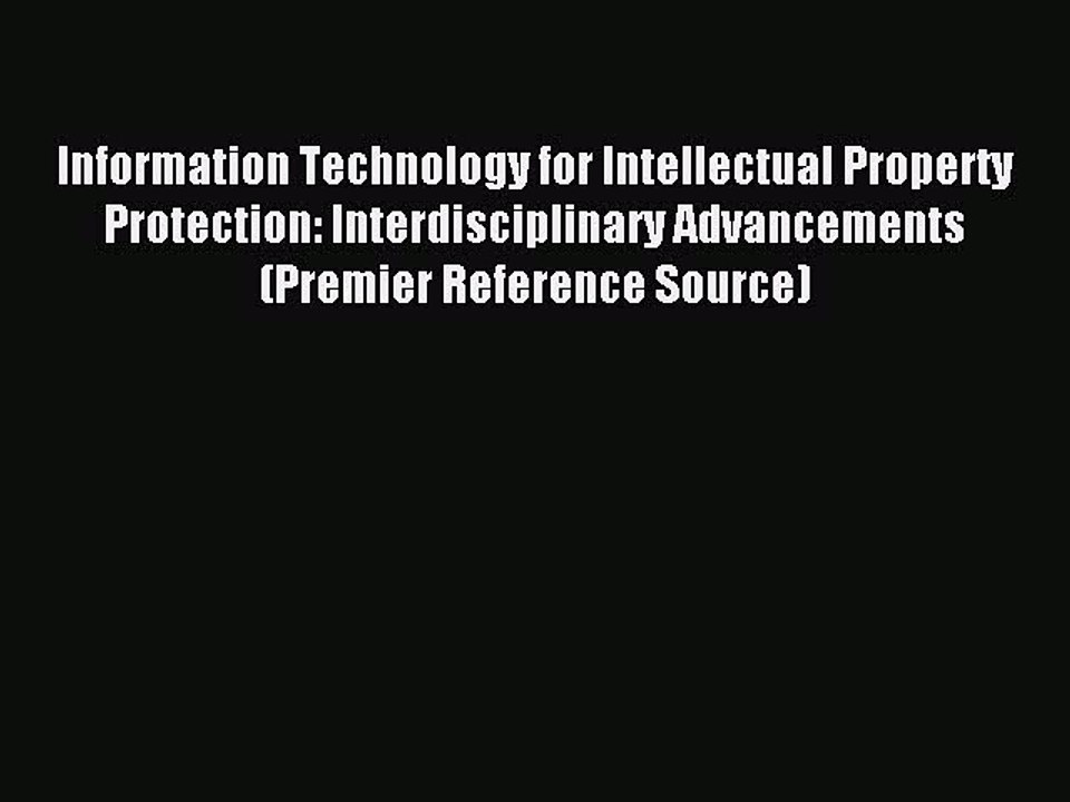 Read Information Technology for Intellectual Property Protection: Interdisciplinary Advancements