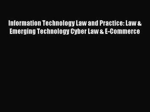 Read Information Technology Law and Practice: Law & Emerging Technology Cyber Law & E-Commerce