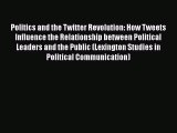 [Read book] Politics and the Twitter Revolution: How Tweets Influence the Relationship between