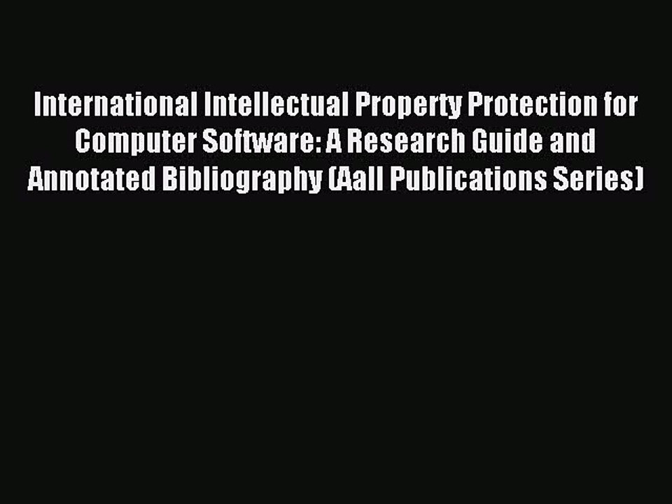 Read International Intellectual Property Protection for Computer Software: A Research Guide