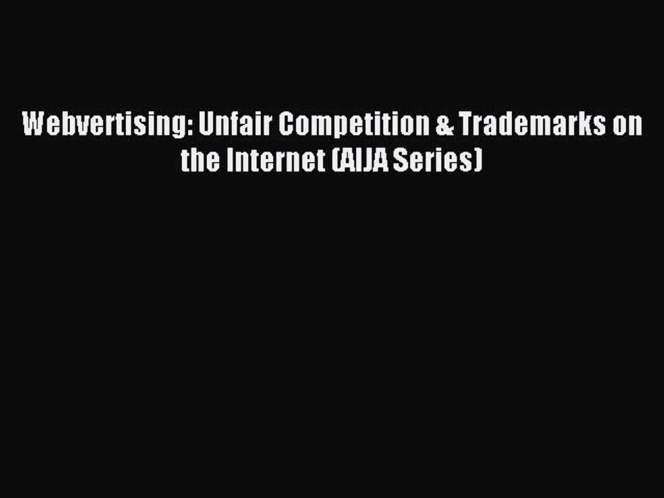 Read Webvertising: Unfair Competition & Trademarks on the Internet (AIJA Series) Ebook Free