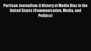[Read book] Partisan Journalism: A History of Media Bias in the United States (Communication