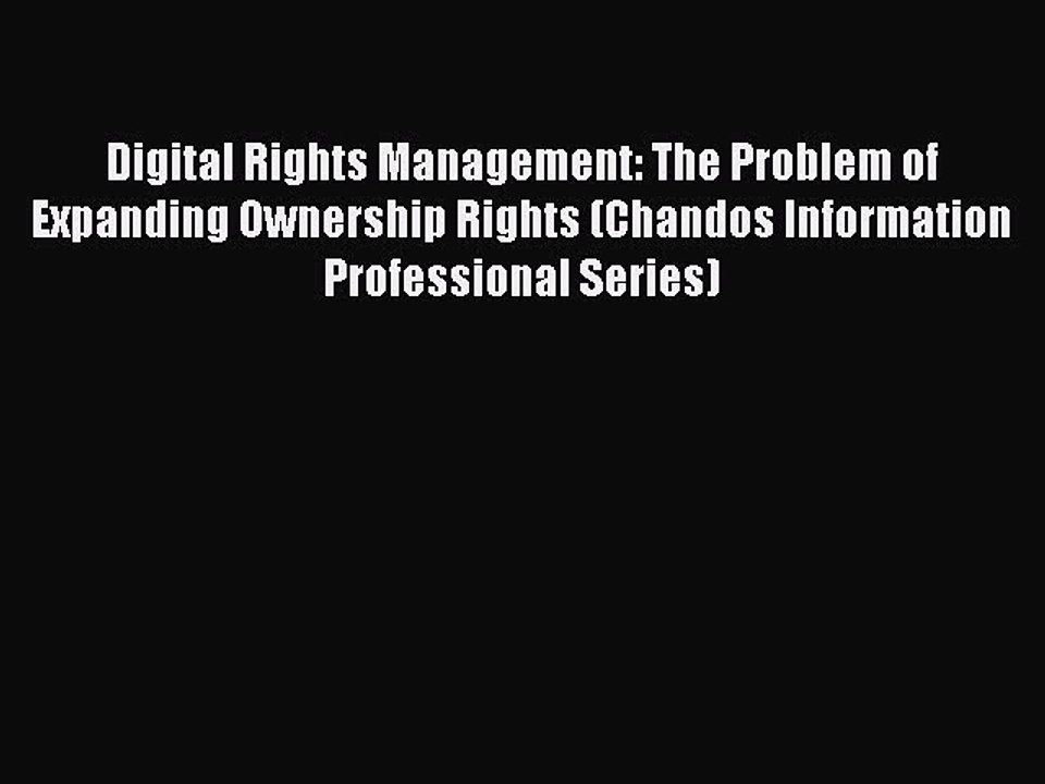 Read Digital Rights Management: The Problem of Expanding Ownership Rights (Chandos Information