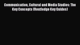[Read book] Communication Cultural and Media Studies: The Key Concepts (Routledge Key Guides)