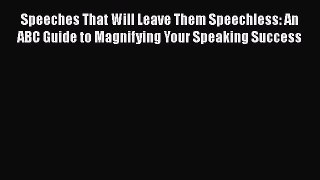 [Read book] Speeches That Will Leave Them Speechless: An ABC Guide to Magnifying Your Speaking