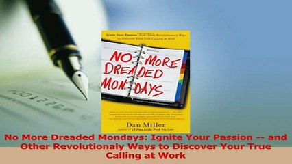 Read  No More Dreaded Mondays Ignite Your Passion  and Other Revolutionaly Ways to Discover Ebook Online
