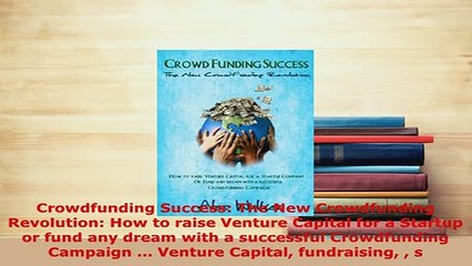 PDF  Crowdfunding Success The New Crowdfunding Revolution How to raise Venture Capital for a Read Full Ebook