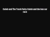 Download Caleb and The Trash Fairy: Caleb and the box car race Free Books