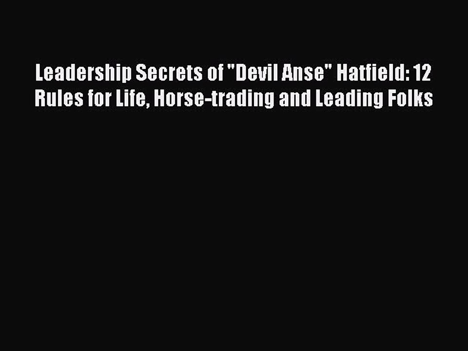 PDF Leadership Secrets of Devil Anse Hatfield: 12 Rules for Life Horse-trading and Leading