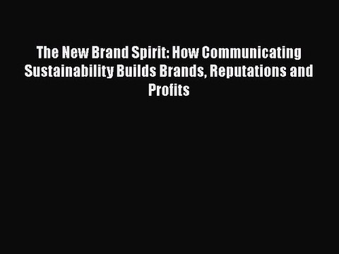 PDF The New Brand Spirit: How Communicating Sustainability Builds Brands Reputations and Profits