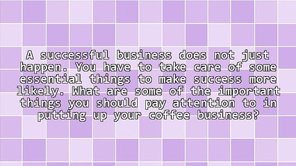 Essential Things to Help Make Your Coffee Business a Success